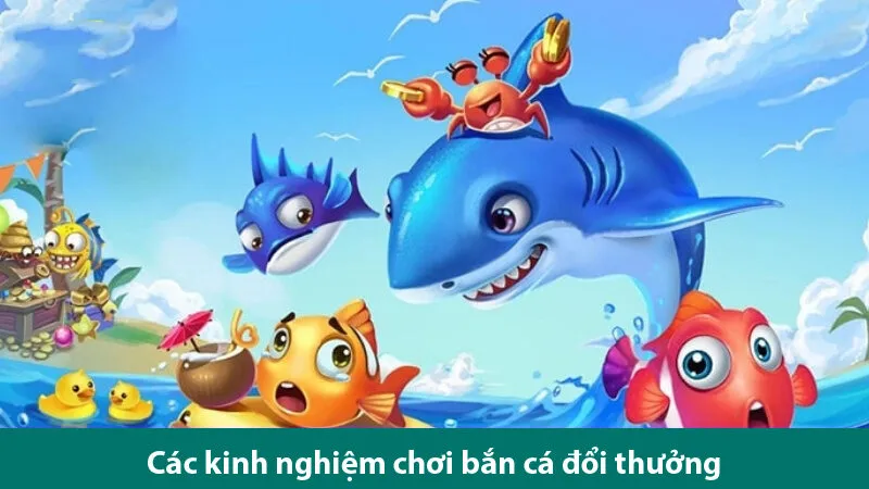 Hướng dẫn cách thức chơi và các kinh nghiệm chơi bắn cá đổi thưởng luôn thắng